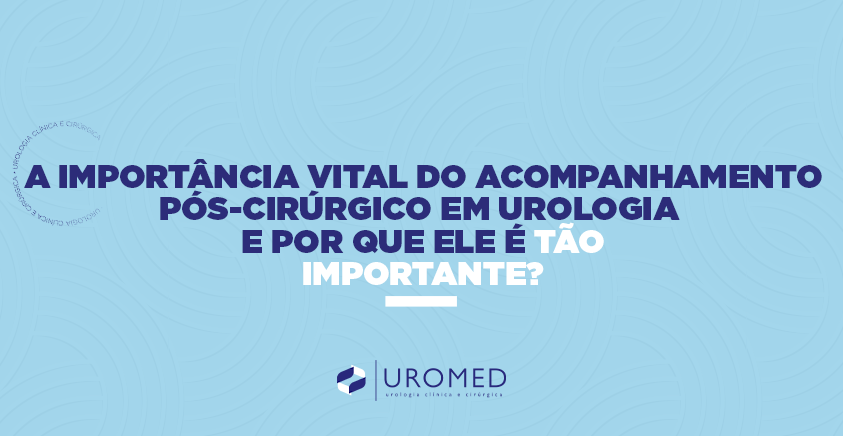 A Importância Vital do Acompanhamento Pós-Cirúrgico em Urologia
