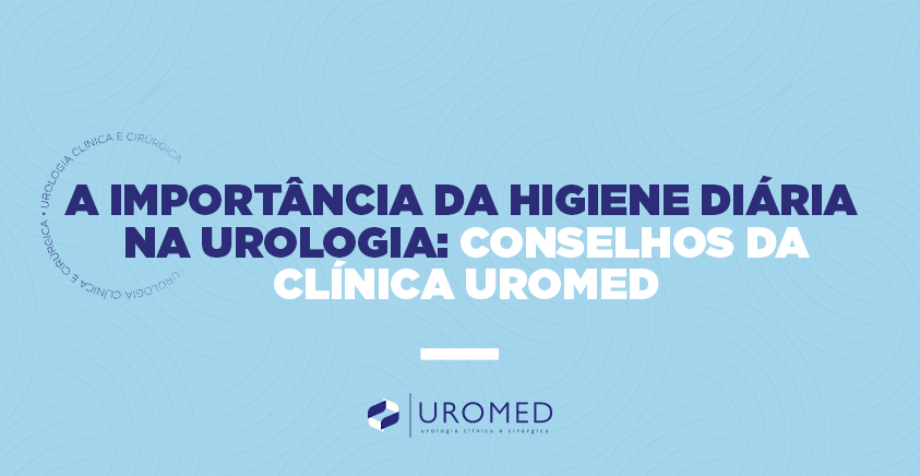 A Importância da Higiene Diária na Urologia: Conselhos da Clínica Uromed